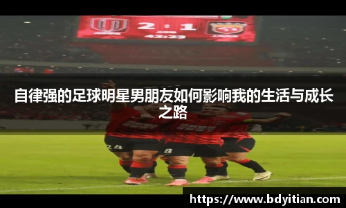 自律强的足球明星男朋友如何影响我的生活与成长之路